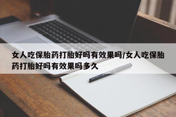 米非司酮片在线购微信女人吃保胎药打胎好吗有效果吗/女人吃保胎药打胎好吗有效果吗多久