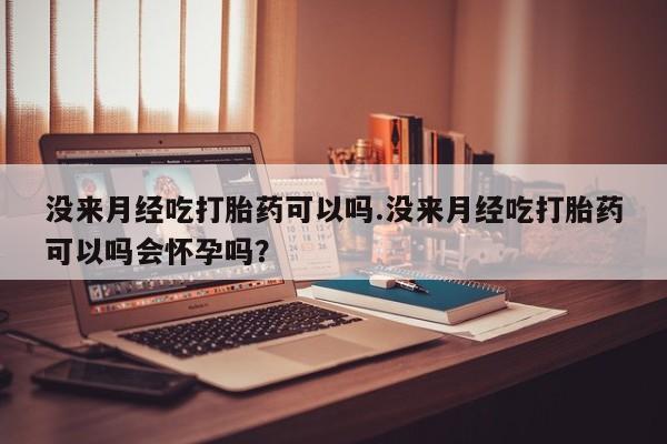 米非司酮片在线购微信没来月经吃打胎药可以吗.没来月经吃打胎药可以吗会怀孕吗？