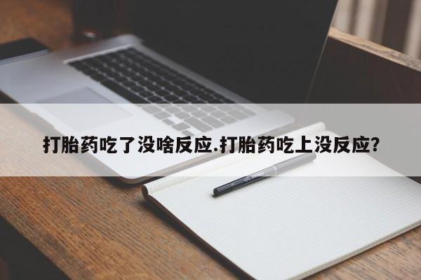 米非司酮片在线购微信打胎药吃了没啥反应.打胎药吃上没反应？