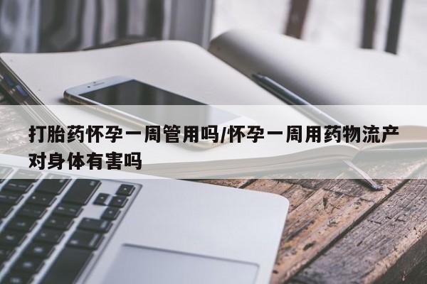 米非司酮片在线购微信打胎药怀孕一周管用吗/怀孕一周用药物流产对身体有害吗