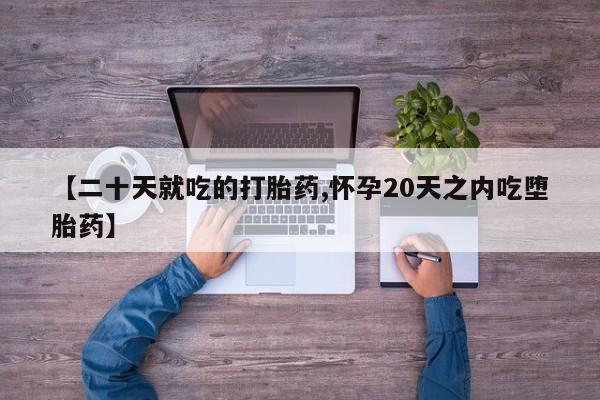 米非司酮片在线购微信【二十天就吃的打胎药,怀孕20天之内吃堕胎药】