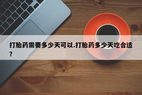米非司酮片在线购微信打胎药需要多少天可以.打胎药多少天吃合适？