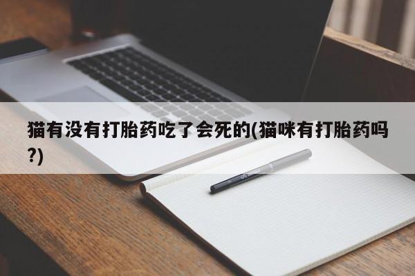 米非司酮片在线购微信猫有没有打胎药吃了会死的(猫咪有打胎药吗?)