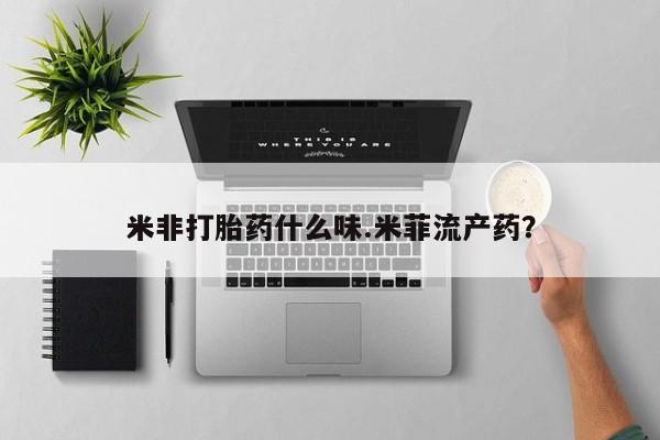 米非司酮片在线购微信米非打胎药什么味.米菲流产药？