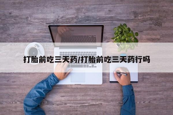 米非司酮片在线购微信打胎前吃三天药/打胎前吃三天药行吗
