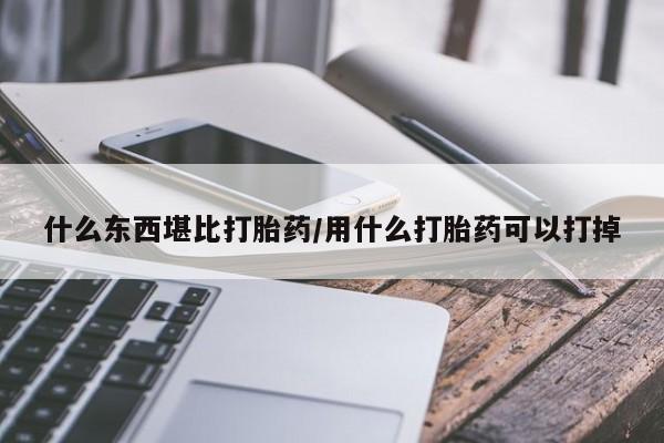 米非司酮片在线购微信什么东西堪比打胎药/用什么打胎药可以打掉