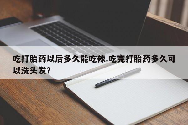 米非司酮片在线购微信吃打胎药以后多久能吃辣.吃完打胎药多久可以洗头发？